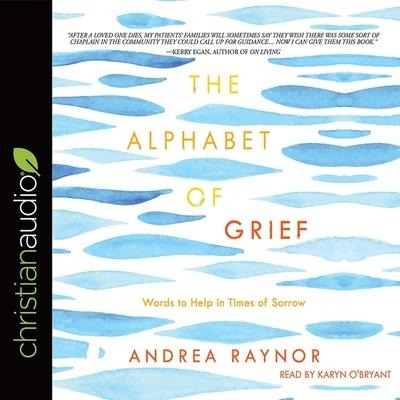 Alphabet of Grief Lib/E: Words to Help in Times of Sorrow - Andrea Raynor