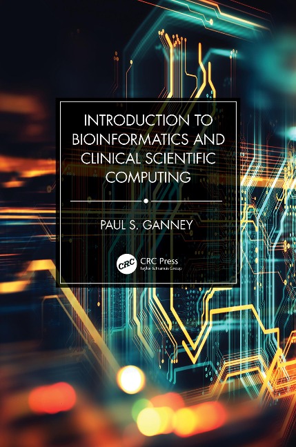 Introduction to Bioinformatics and Clinical Scientific Computing - Paul S. Ganney