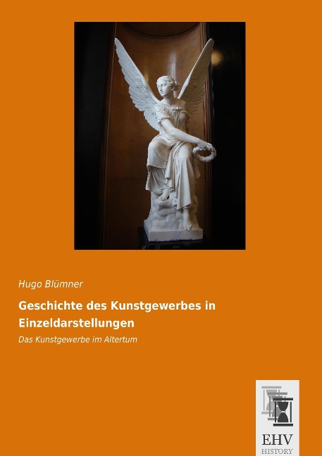 Geschichte des Kunstgewerbes in Einzeldarstellungen - Hugo Blümner