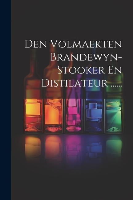 Den Volmaekten Brandewyn-stooker En Distilateur ...... - Anonymous