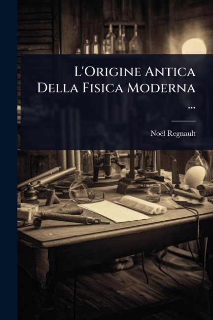 L'Origine Antica Della Fisica Moderna ... - Noël Regnault