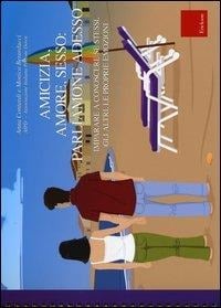 Amicizia, amore, sesso: parliamone adesso. Imparare a conoscere se stessi, gli altri, le proprie emozioni. Con guida per gli educatori - Anna Contardi, Monica Berarducci