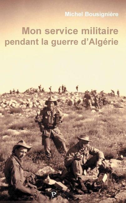 Mon service militaire pendant la guerre d'Algérie - Michel Bousigniere