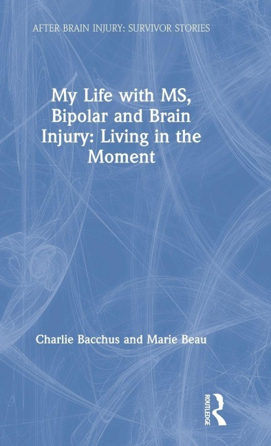 My Life with MS, Bipolar and Brain Injury - Charlie Bacchus, Marie Beau