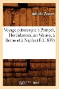 Voyage Pittoresque À Pompeï, Herculanum, Au Vésuve, À Rome Et À Naples (Éd.1839) - Adolphe Pezant