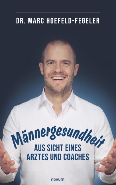Männergesundheit - aus Sicht eines Arztes und Coaches - Marc Hoefeld-Fegeler