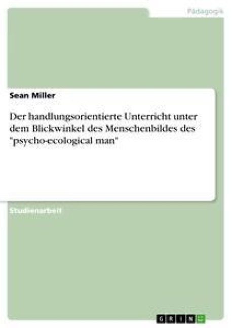 Der handlungsorientierte Unterricht unter dem Blickwinkel des Menschenbildes des "psycho-ecological man" - Sean Miller