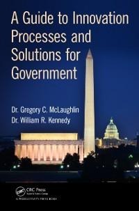 A Guide to Innovation Processes and Solutions for Government - Gregory C. McLaughlin DBA, William R. Kennedy Dba