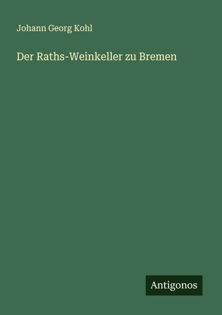 Der Raths-Weinkeller zu Bremen - Johann Georg Kohl