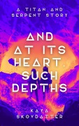 Cover-Bild zum Titel 'And at its Heart, Such Depths (Titan and Serpent, #1)' von 'Kaya Skovdatter'