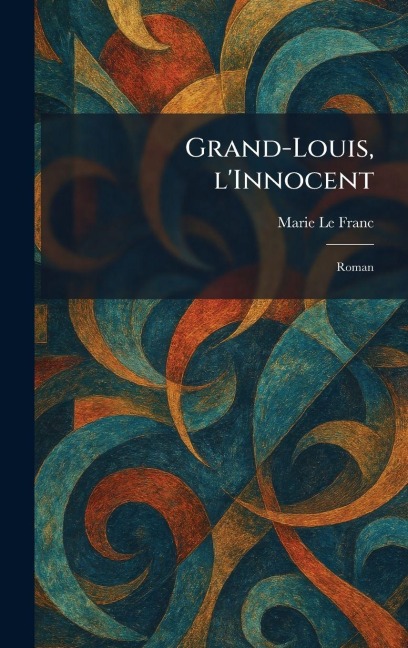 Grand-Louis, l'Innocent - Marie Le Franc