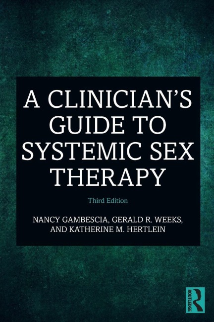 A Clinician's Guide to Systemic Sex Therapy - Nancy Gambescia, Gerald R. Weeks, Katherine M. Hertlein
