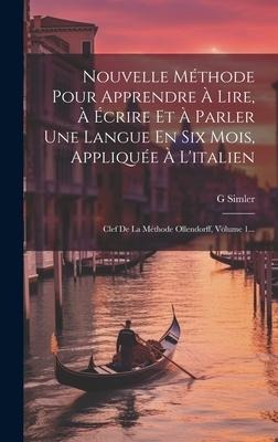 Nouvelle Méthode Pour Apprendre À Lire, À Écrire Et À Parler Une Langue En Six Mois, Appliquée À L'italien: Clef De La Méthode Ollendorff, Volume 1... - G. Simler