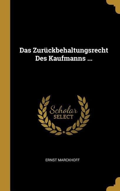 Das Zurückbehaltungsrecht Des Kaufmanns ... - Ernst Marckhoff