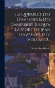Cover-Bild zum Titel 'La Querelle Des D'avesnes & Des Dampierre Jusqu'a La Mort De Jean D'avesnes, 1257, Volume 2...' von 'Charles Albert Duvivier'