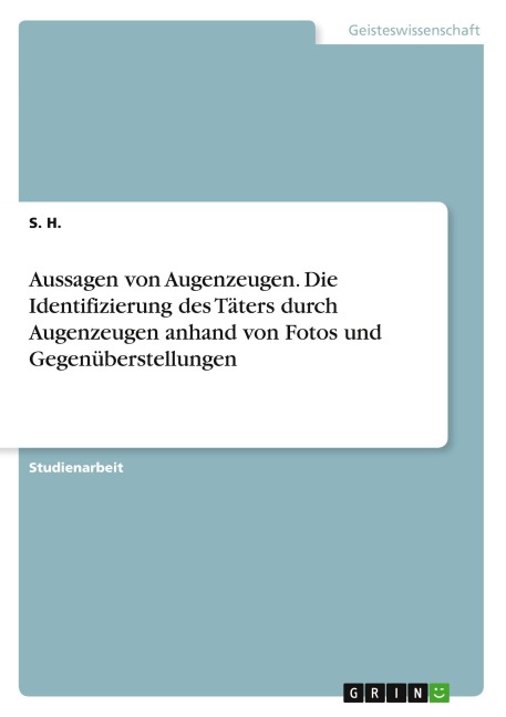 Aussagen von Augenzeugen. Die Identifizierung des Täters durch Augenzeugen anhand von Fotos und Gegenüberstellungen - S. H.
