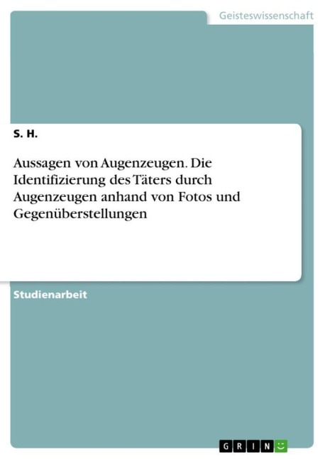 Aussagen von Augenzeugen. Die Identifizierung des Täters durch Augenzeugen anhand von Fotos und Gegenüberstellungen - S. H.