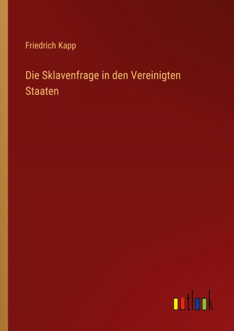 Die Sklavenfrage in den Vereinigten Staaten - Friedrich Kapp