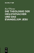 Die Theologie der Heilstatsachen und das Evangelium Jesu - Karl Thieme