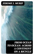 Cover-Bild zum Titel 'From Ocean to Ocean: Across a Continent on a Bicycle' von 'Jerome J. Murif'