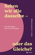 Cover-Bild zum Titel 'Sehen wir alle dasselbe - oder das Gleiche?' von 'Heidi A. Conradt-Kramlinger'