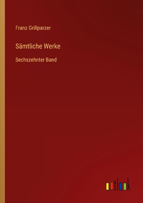 Sämtliche Werke - Franz Grillparzer