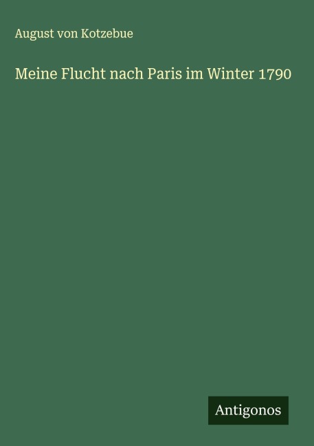 Meine Flucht nach Paris im Winter 1790 - August Von Kotzebue