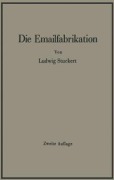 Cover-Bild zum Titel 'Die Emailfabrikation Ein Lehr- und Handbuch für die Emailindustrie' von 'Ludwig Stuckert'