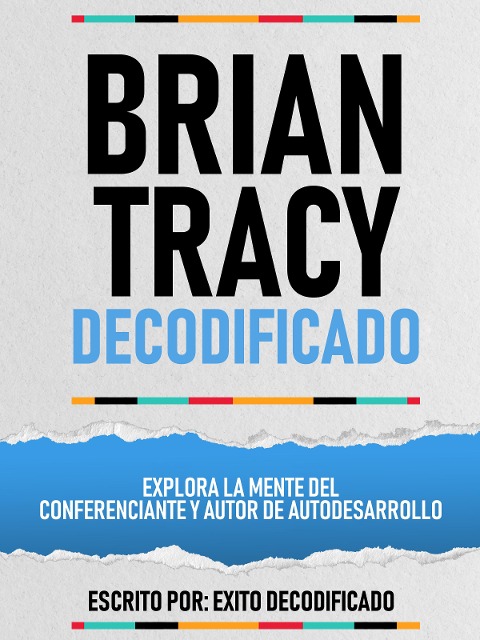 Brian Tracy Decodificado - Explora La Mente Del Conferenciante Y Autor De Autodesarrollo - Exito Decodificado, Exito Decodificado