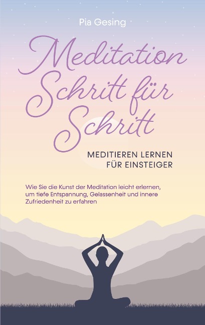 Meditation Schritt für Schritt - Meditieren lernen für Einsteiger - Pia Gesing