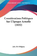 Considerations Politiques Sur L'Epoque Actuelle (1832) - Jules De Polignac