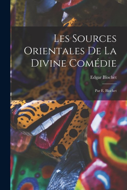 Les Sources Orientales De La Divine Comédie: Par E. Blochet - Edgar Blochet