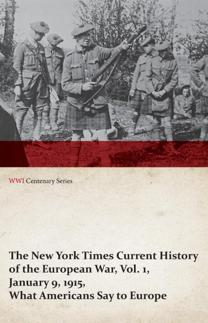 The New York Times Current History of the European War, Vol. 1, January 9, 1915, What Americans Say to Europe (WWI Centenary Series) - Various