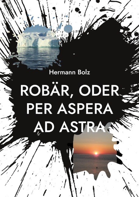 Robär, oder per aspera ad astra - Hermann Bolz