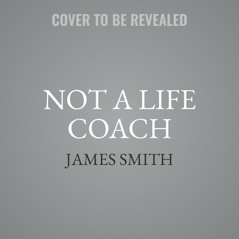 Not a Life Coach Lib/E: Push Your Boundaries. Unlock Your Potential. Redefine Your Life. - James Smith