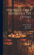 Cover-Bild zum Titel 'Nouvelles De La Republique Des Lettres; Volume 1' von 'Pierre Bayle, Jacques Bernard, Jean Barrin'