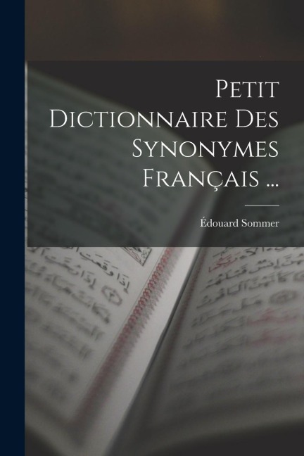 Petit Dictionnaire Des Synonymes Français ... - Édouard Sommer
