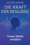 Cover-Bild zum Titel 'Die Kraft der Resilienz' von 'Astrid Koppe'