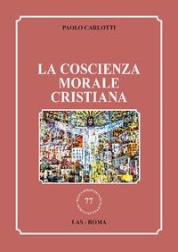 La coscienza morale cristiana - Paolo Carlotti