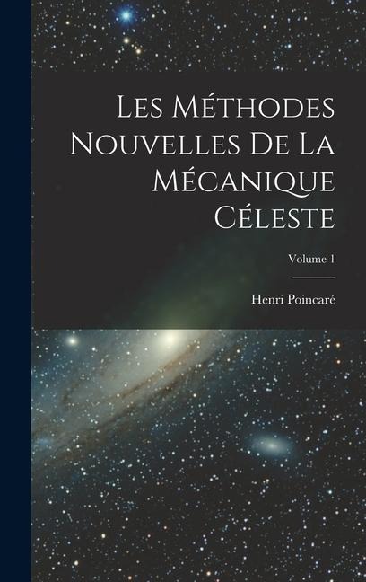 Les méthodes nouvelles de la mécanique céleste; Volume 1 - Henri Poincaré