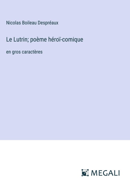 Le Lutrin; poème héroï-comique - Nicolas Boileau Despréaux