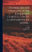 Cover-Bild zum Titel 'Recherches Sur L'histoire Et Sur L'ancienne Constitution De La Monarchie De Savoie...' von 'Luigi Cibrario, Boullée'