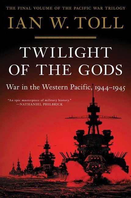 Twilight of the Gods: War in the Western Pacific, 1944-1945 - Ian W. Toll