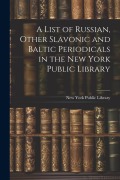 Cover-Bild zum Titel 'A List of Russian, Other Slavonic and Baltic Periodicals in the New York Public Library' von ''