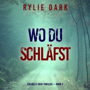 Cover-Bild zum Titel 'Wo du schläfst (Ein Kelly-Cruz-Thriller ¿ Band 3)' von 'Rylie Dark'