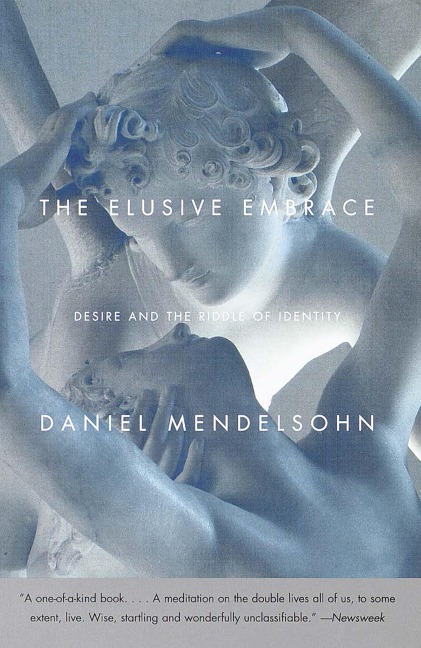 The Elusive Embrace: Desire and the Riddle of Identity - Daniel Mendelsohn