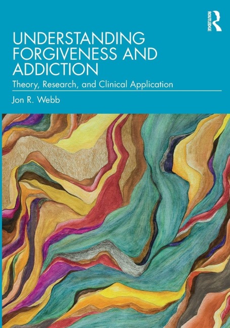 Understanding Forgiveness and Addiction - Jon R. Webb