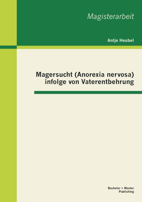 Magersucht (Anorexia nervosa) infolge von Vaterentbehrung - Antje Heubel