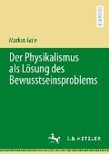 Der Physikalismus als Lösung des Bewusstseinsproblems - Markus Gole