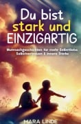 Cover-Bild zum Titel 'Du bist stark und EINZIGARTIG - Mutmachgeschichten für mehr Selbstliebe, Selbstvertrauen & innere Stärke' von 'Mara Linde'